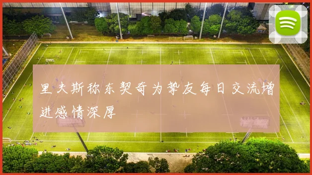 里夫斯称东契奇为挚友每日交流增进感情深厚